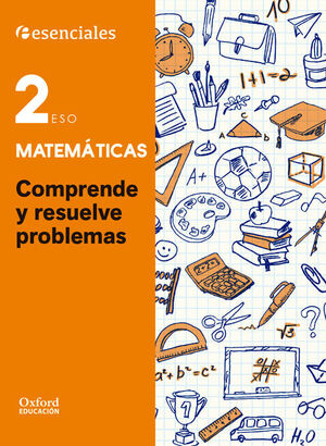 ESSENCIALS OXFORD. COMPRENDE Y RESUELVE LAS MATES. MATEMATICAS 2.º ESO