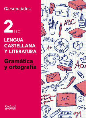 ESENCIALES OXFORD. LENGUA CASTELLANA Y LITERATURA 2.º ESO. GRAMATICA Y ORTOGRAFI