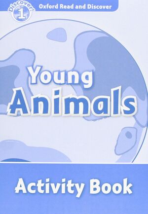 YOUNG ANIMALS 1 ACTIVITY BOOK OXFORD READ AND DISCOVER 1.