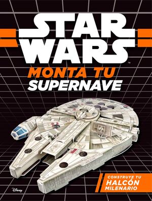 STAR WARS. MONTA TU SUPERNAVE. CONSTRUYE TU HALCON MILENARIO