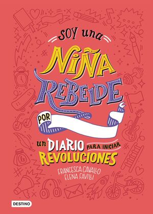 SOY UNA NIÑA REBELDE. UN DIARIO PARA INICIAR REVOLUCIONES