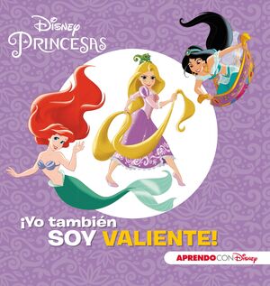 PRINCESAS DISNEY. ¡YO TAMBIEN SOY VALIENTE! (APRENDO VALORES CON DISNEY)