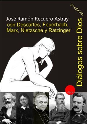 DIALOGOS SOBRE DIOS CON DESCARTES, FEUERBACH, MARX, NIETZSCHE Y RATZINGER