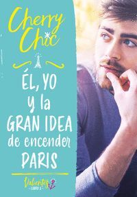 EL, YO Y LA GRAN IDEA DE ENCENDER PARIS (VALIENTES)