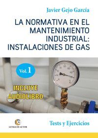 LA NORMATIVA EN EL MANTENIMIENTO INDUSTRIAL: INSTALACIONES DE GAS. VOLUMEN I