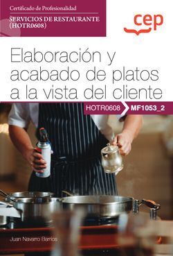 MANUAL. ELABORACION Y ACABADO DE PLATOS A LA VISTA DEL CLIENTE (MF1053_2). CERTIFICADOS DE PROFESIONALIDAD. SERVICIOS DE RESTAURANTE (HOTR0608)