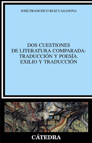 DOS CUESTIONES DE LITERATURA COMPARADA: TRADUCCION Y POESIA. EXILIO Y TRADUCCION