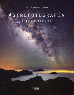 ASTROFOTOGRAF­A. EL PAISAJE NOCTURNO