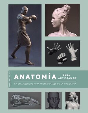 ANATOMÍA PARA ARTISTAS 3D. LA GUÍA ESENCIAL PARA PROFESIONALES DE LA INFOGRAFÍA