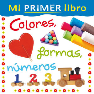 MI PRIMER LIBRO. COLORES, FORMAS, NUMEROS