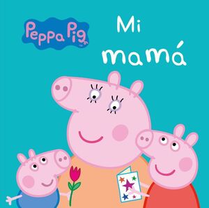 MI MAMA (PEPPA PIG. PEQUEÑAS MANITAS)