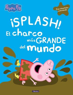 ¡SPLASH! EL CHARCO MAS GRANDE DEL MUNDO (UN CUENTO DE PEPPA PIG)