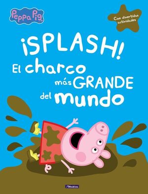 ¡SPLASH! EL CHARCO MAS GRANDE DEL MUNDO (UN CUENTO DE PEPPA PIG)
