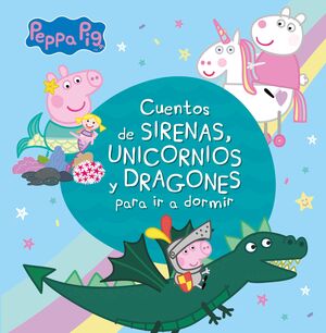 CUENTOS DE SIRENAS, UNICORNIOS Y DRAGONES PARA IR A DORMIR (PEPPA PIG)