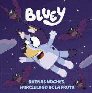 BLUEY:BUENAS NOCHES, MURCIELAGO DE LA FRUTA.(BLUEY