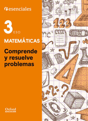 ESENCIALES OXFORD. COMPRENDE Y RESUELVE LAS MATES. MATEMATICAS 3.º ESO