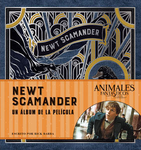 J.K. ROWLING'S WIZARDING WORLD: NEWT SCAMANDER. UN ALBUM DE LA PELICULA