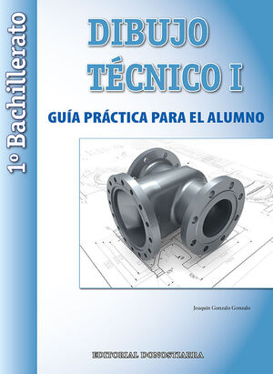 DIBUJO TECNICO I: 1º BACHILLERATO. GUIA PRACTICA PARA EL ALUMNO.