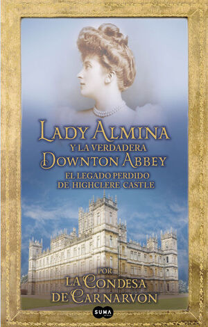 LADY ALMINA Y LA VERDADERA DOWNTON ABBEY