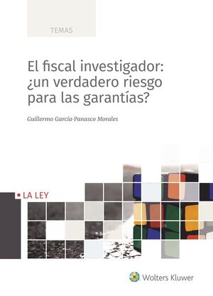 EL FISCAL INVESTIGADOR: ¿UN VERDADERO RIESGO PARA LAS GARANTIAS?