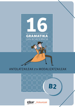 GRAMATIKA LAN-KOADERNOA 16 (B2). ANTOLATZAILEAK ETA MODALIZATZAILEAK