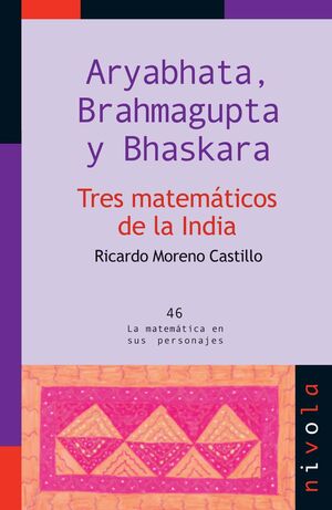 ARYABHATA, BRAHMAGUPTA Y BHASKARA. TRES MATEMATICOS DE LA INDIA