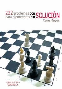 222 PROBLEMAS CON SOLUCIÓN PARA AJEDRECISTAS SIN SOLUCIÓN