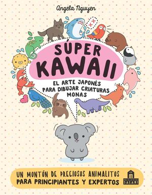 SUPER KAWAII. EL ARTE JAPONES DE PARA DIBUJAR CRIATURAS MONAS