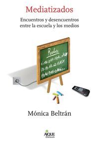 MEDIATIZADOS ENCUENTROS DESENCUENTROS ENTRE ESCUELA MEDIOS